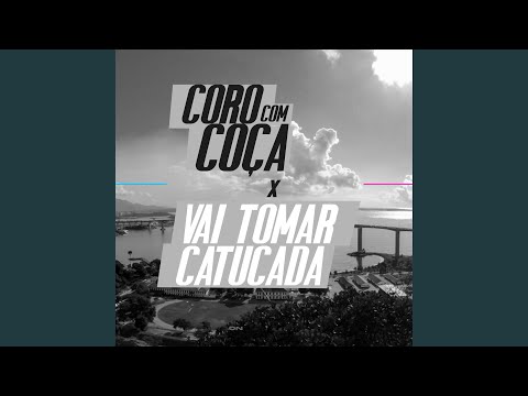 Coro com Coça x Vai tomar Catucada