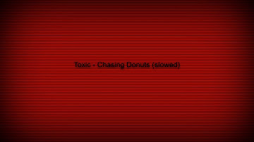 Toxic - Chasing Donuts (Slowed)