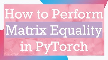 How to Perform Matrix Equality in PyTorch
