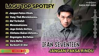 Ifan Seventeen - JANGAN PAKSA RINDU - HAL TERINDAH - YANG TLAH MERELAKANMU| LAGU POP TERPOPULER 2026