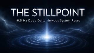 The Stillpoint | 0.5 Hz Deep Delta Nervous System Reset