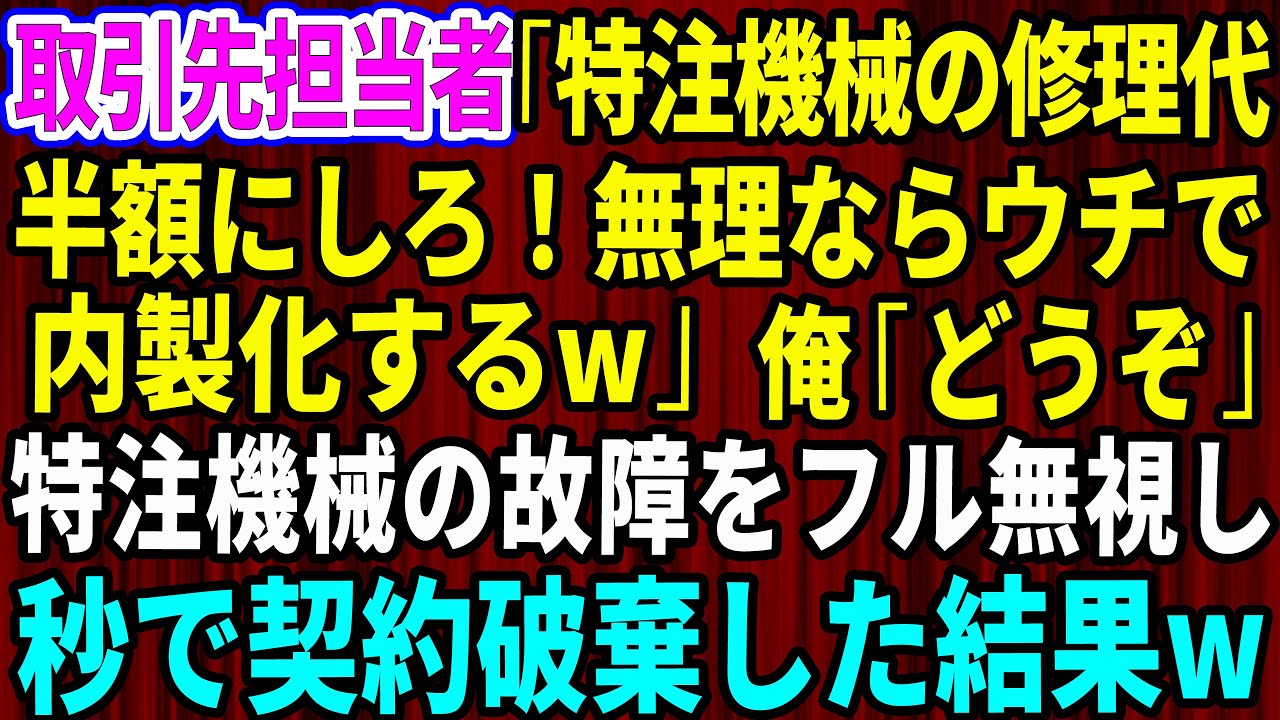 【スカッと】取引先担当者「特注機械の修理代半額にしろ！無理ならウチで内製化するw」俺「どうぞご自由に」→特注機械の故障をフル無視して秒で契約破棄した結果w_【感動する話】
