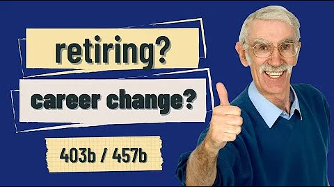 What To Do With a 403b or 457b When You Retire or Change Careers | For Teachers & Public Employees