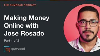 Making Money Online with Jose Rosado (Part 1) | The Gumroad Podcast