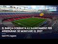 EL BARÇA CONSULTA L'AJUNTAMENT PER ASSEGURAR-SE MONTJUÏC EL 2027 | QUÈ T'HI JUGUES EN DIRECTE