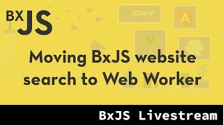 BxJS - Moving BxJS website search to web worker
