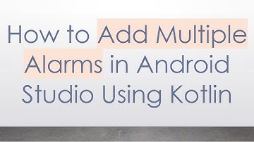 How to Add Multiple Alarms in Android Studio Using Kotlin