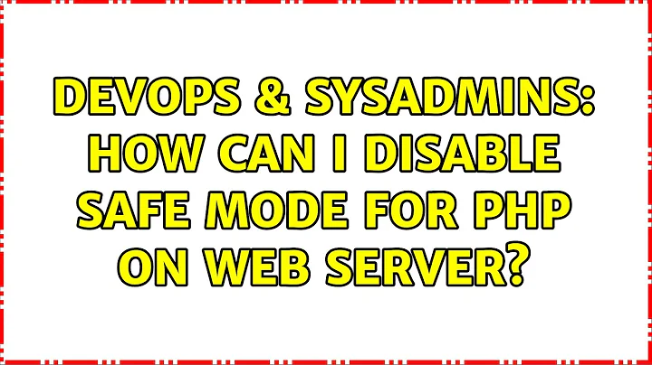 DevOps & SysAdmins: How can i disable safe mode for php on web server?