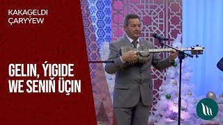 Kakageldi Çaryýew - Gelin, Ýigide we Seniň üçin | 2019