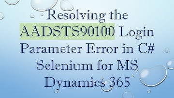 Resolving the AADSTS90100 Login Parameter Error in C#  Selenium for MS Dynamics 365
