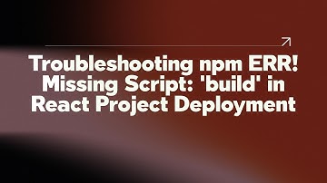 Troubleshooting npm ERR! Missing Script: 