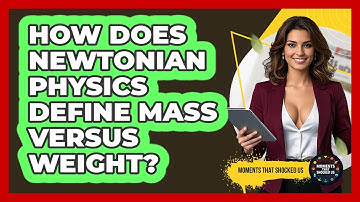 How Does Newtonian Physics Define Mass Versus Weight? - Moments That Shocked Us