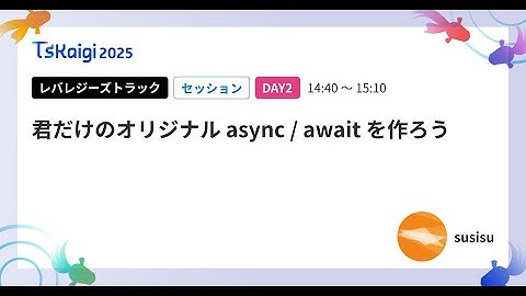 君だけのオリジナル async / await を作ろう - susisu / TSKaigi2025