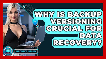 Why Is Backup Versioning Crucial For Data Recovery? - Your Computer Companion