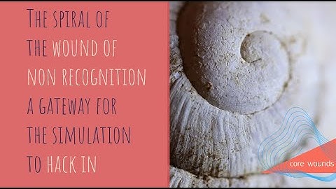 The spiral of the wound of non recognition  • a gateway for the simulation to hack in