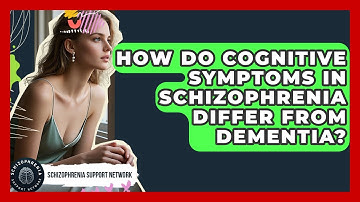 How Do Cognitive Symptoms In Schizophrenia Differ From Dementia? - Schizophrenia Support Network