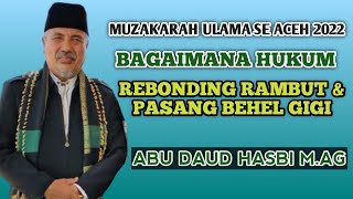MUZAKARAH ULAMA  SE ACEH BAGAIMANA HUKUM REBONDING RAMBUT DAN PASANG BEHEL GIGI. OLEH ABU DAUD HASBI