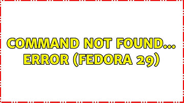 command not found... error (Fedora 29) (2 Solutions!!)