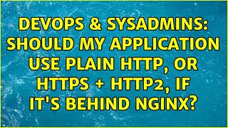 DevOps & SysAdmins: Should my application use plain HTTP, or HTTPS + HTTP2, if it's behind nginx?