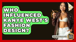 Who Influenced Kanye West's Fashion Design? - The Rich And Famous Files
