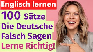 100 englische Sätze, die Deutsche oft falsch sagen – Lerne sie richtig!