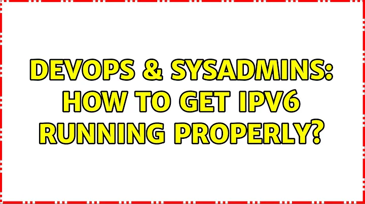 DevOps & SysAdmins: How to get IPv6 running properly? (2 Solutions!!)