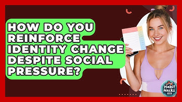 How Do You Reinforce Identity Change Despite Social Pressure? - Habit Hacks Hub