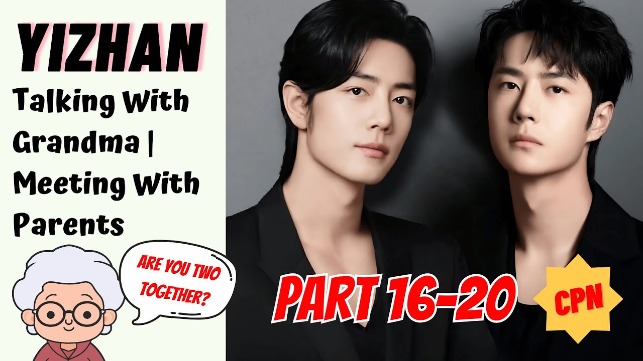 #Yizhan Talking With Grandma | Meeting With Parents EP 16-20 #bjyx #bjyxszd #theuntamed