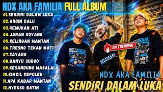 NDX AKA FAMILIA FULL ALBUM HIPHOP TERPOPULER 2026 || SENDIRI DALAM LUKA - ANGIN DALU - REMUKAN ATI