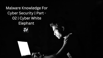 Malware Knowledge For Cyber Security | Part - 02 | Cyber White Elephant | CWE.