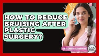How To Reduce Bruising After Plastic Surgery? - Plastic Surgery Transformations