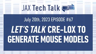 JAX TECH TALK Episode #67: Let's Talk Cre-Lox to Generate Mouse Models