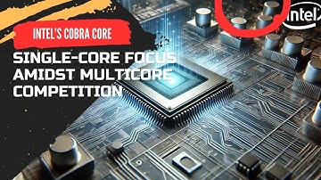 Intel’s Cobra Core: Single-Core Focus Amidst Multicore Competition