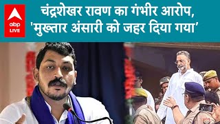 Mukhtar Ansari Death: चंद्रशेखर रावण ने लगाया आरोप, 'मुख्तार को जहर दिया गया' | ABP LIVE