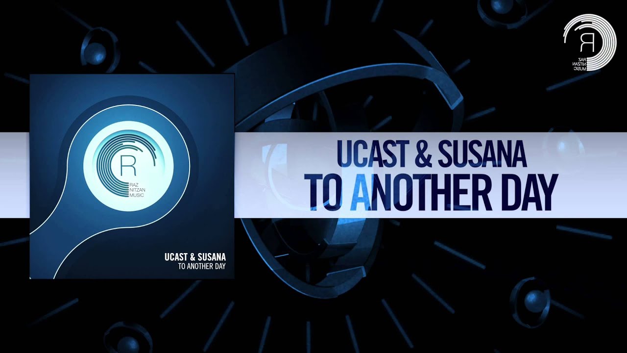 UCAST & SUSANA - TO ANOTHER DAY FULL ORIGINAL MIX (Raz Nitzan Music)