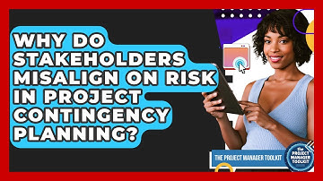 Why Do Stakeholders Misalign On Risk In Project Contingency Planning? - The Project Manager Toolkit