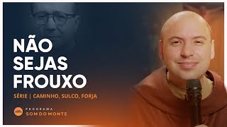 Não sejas frouxo | Caminho, Sulco e Forja | #66