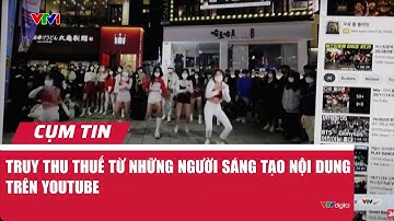 Truy thu thuế từ những người sáng tạo nội dung trên YouTube | Cụm tin | VTV24