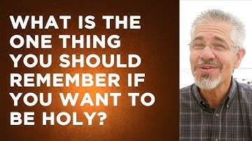 What Is the One Thing You Should Remember If You Want to Be Holy?