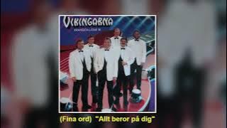 VIKINGARNA  (Fina ord)  'Allt beror på dig'