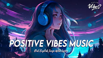 Positive Vibes Music 🌻 Top 100 Chill Out Songs Playlist | Romantic English Songs With Lyrics