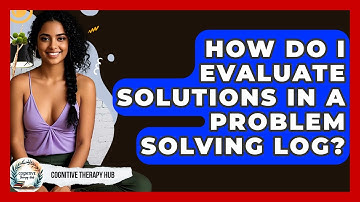 How Do I Evaluate Solutions In A Problem Solving Log? - Cognitive Therapy Hub