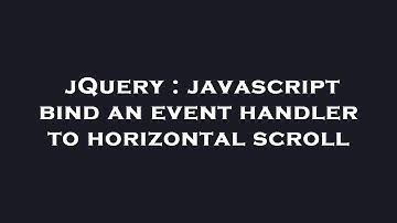 jQuery : javascript bind an event handler to horizontal scroll