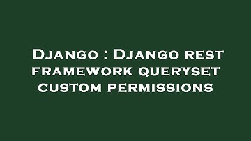Django : Django rest framework queryset custom permissions