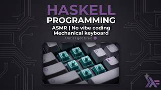 Raw Coding ASMR: Haskell & Mechanical Keyboard Sounds | No vibe coding.