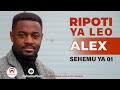 RIPOTI YA LEO ALEX SEHEMU YA KWANZA