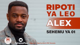 RIPOTI YA LEO (ALEX SEHEMU YA KWANZA)