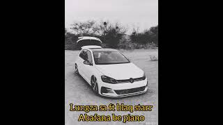 Lungza Sa Ft Blaq Starr abafana Be Piano