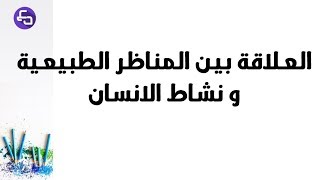 الدرس 18:علوم طبيعية الثالثة متوسط العلاقة بين المناظر الطبيعية و نشاطات الانسان