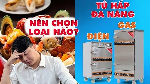 Tủ hấp cơm đa năng: Sử dụng cả điện và gas | Báo giá chi tiết mới nhất